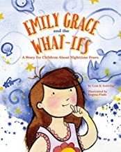 Emily Grace and the What-Ifs: A Story For Children About Nighttime Fears