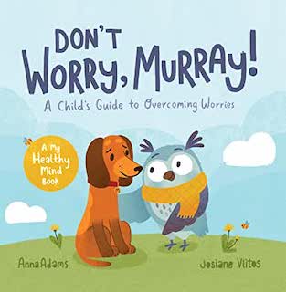 Don’t Worry, Murray!: A Child’s Guide to Help Overcome Worries